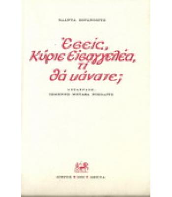 ΕΣΕΙΣ,ΚΥΡΙΕ ΕΙΣΑΓΓΕΛΕΑ,ΤΙ ΘΑ ΚΑΝΑΤΕ;
