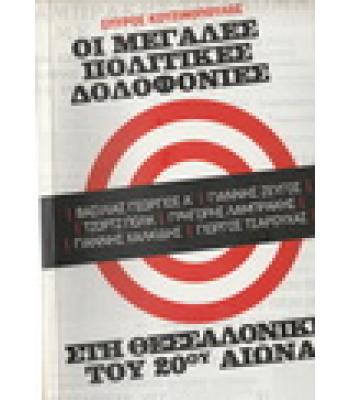 ΟΙ ΜΕΓΑΛΕΣ ΠΟΛΙΤΙΚΕΣ ΔΟΛΟΦΟΝΙΕΣ ΣΤΗ ΘΕΣΣΑΛΟΝΙΚΗ ΤΟΥ 20ου ΑΙΩΝΑ