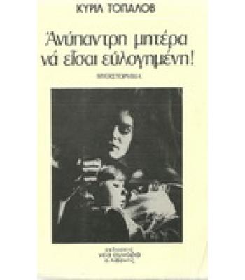 ΑΝΥΠΑΝΤΡΗ ΜΗΤΕΡΑ ΝΑ ΕΙΣΑΙ ΕΥΛΟΓΗΜΕΝΗ!